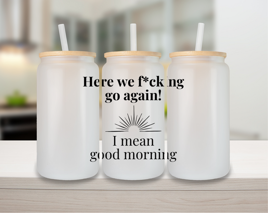 Here We F*ckin Go Again 16oz Glass Can Cup