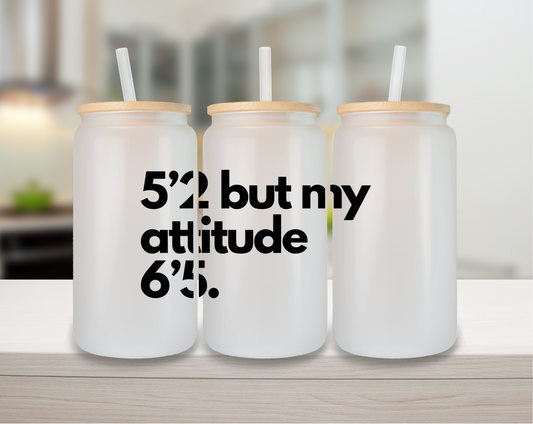 5’2 But My Attitude 6’5 16oz Glass Can Cup
